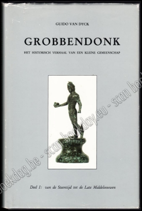 Afbeeldingen van Grobbendonk, het historisch verhaal van een kleine gemeenschap. Van de Steentijd tot de Late Middeleeuwen. Deel 1 van 1