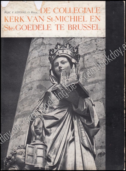 Afbeeldingen van De Collegiale Kerk van Sint-Michiel en Sinte-Goedele te Brussel. Geschiedenis, architectuur, meubilering, schat
